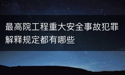 最高院工程重大安全事故犯罪解释规定都有哪些