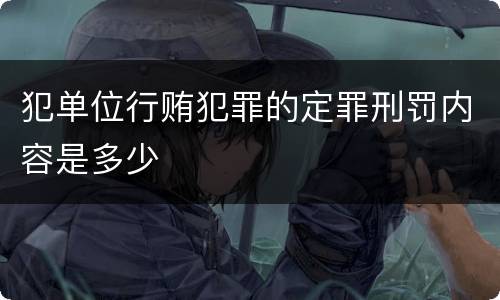 犯单位行贿犯罪的定罪刑罚内容是多少