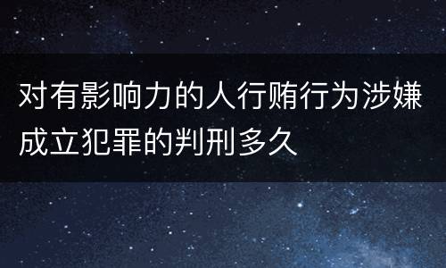 对有影响力的人行贿行为涉嫌成立犯罪的判刑多久