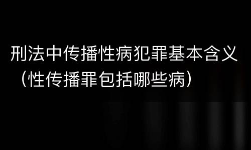 刑法中传播性病犯罪基本含义（性传播罪包括哪些病）