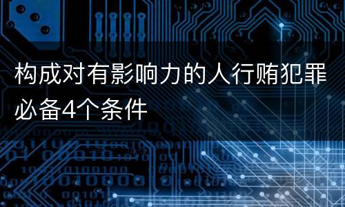 构成对有影响力的人行贿犯罪必备4个条件