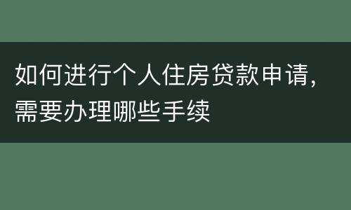 如何进行个人住房贷款申请，需要办理哪些手续
