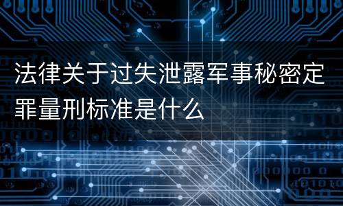 法律关于过失泄露军事秘密定罪量刑标准是什么
