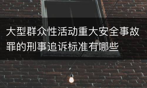 大型群众性活动重大安全事故罪的刑事追诉标准有哪些