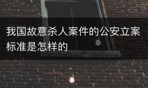 我国故意杀人案件的公安立案标准是怎样的