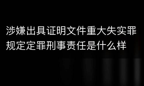 涉嫌出具证明文件重大失实罪规定定罪刑事责任是什么样