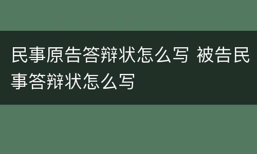 民事原告答辩状怎么写 被告民事答辩状怎么写