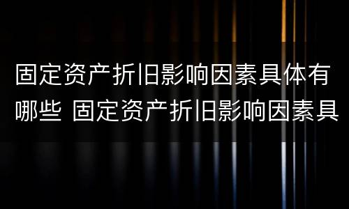 固定资产折旧影响因素具体有哪些 固定资产折旧影响因素具体有哪些类型