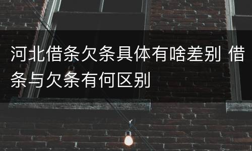 河北借条欠条具体有啥差别 借条与欠条有何区别