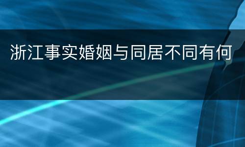 浙江事实婚姻与同居不同有何