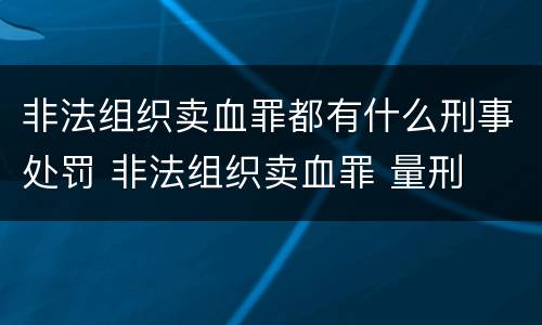 非法组织卖血罪都有什么刑事处罚 非法组织卖血罪 量刑