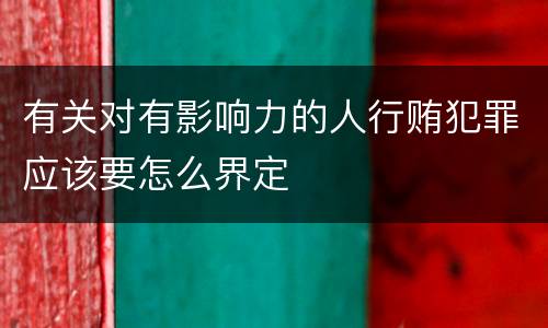 有关对有影响力的人行贿犯罪应该要怎么界定