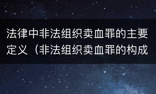 法律中非法组织卖血罪的主要定义（非法组织卖血罪的构成要件）
