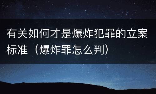有关如何才是爆炸犯罪的立案标准（爆炸罪怎么判）