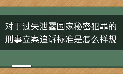 对于过失泄露国家秘密犯罪的刑事立案追诉标准是怎么样规定