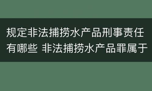 规定非法捕捞水产品刑事责任有哪些 非法捕捞水产品罪属于什么违法行为