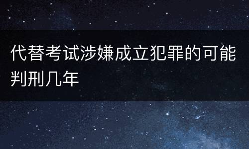 代替考试涉嫌成立犯罪的可能判刑几年