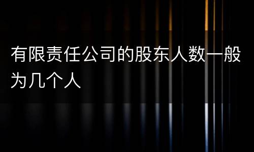有限责任公司的股东人数一般为几个人