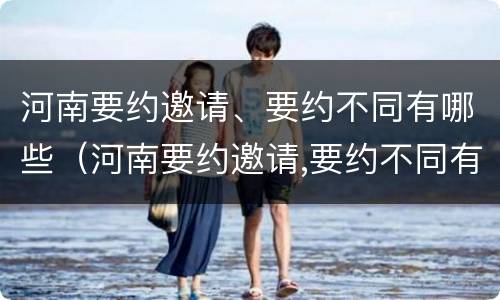 河南要约邀请、要约不同有哪些（河南要约邀请,要约不同有哪些理由）