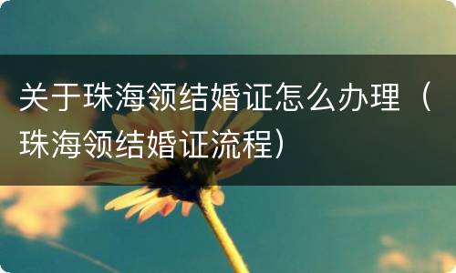 关于珠海领结婚证怎么办理（珠海领结婚证流程）