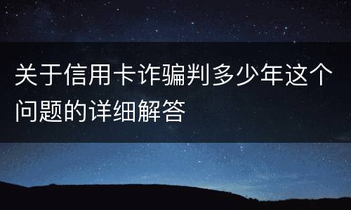 关于信用卡诈骗判多少年这个问题的详细解答