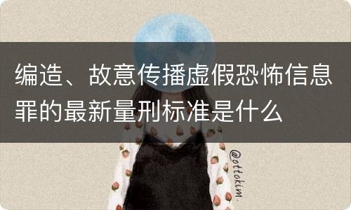 编造、故意传播虚假恐怖信息罪的最新量刑标准是什么