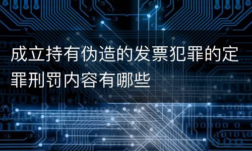 成立持有伪造的发票犯罪的定罪刑罚内容有哪些