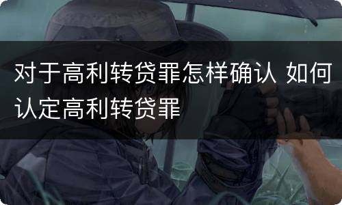 对于高利转贷罪怎样确认 如何认定高利转贷罪