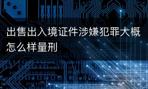 出售出入境证件涉嫌犯罪大概怎么样量刑