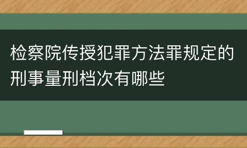 检察院传授犯罪方法罪规定的刑事量刑档次有哪些