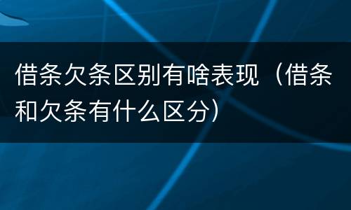 借条欠条区别有啥表现（借条和欠条有什么区分）
