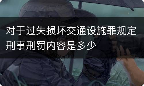 对于过失损坏交通设施罪规定刑事刑罚内容是多少