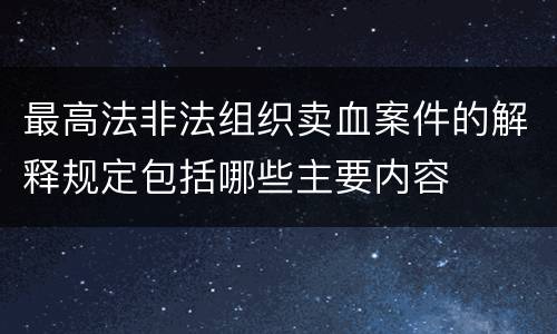 最高法非法组织卖血案件的解释规定包括哪些主要内容