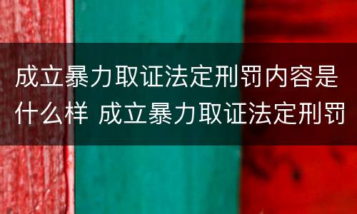 成立暴力取证法定刑罚内容是什么样 成立暴力取证法定刑罚内容是什么样的