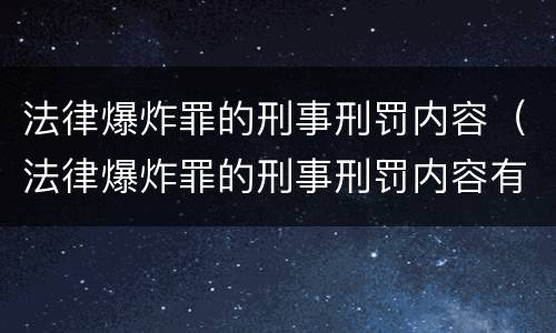 法律爆炸罪的刑事刑罚内容（法律爆炸罪的刑事刑罚内容有哪些）