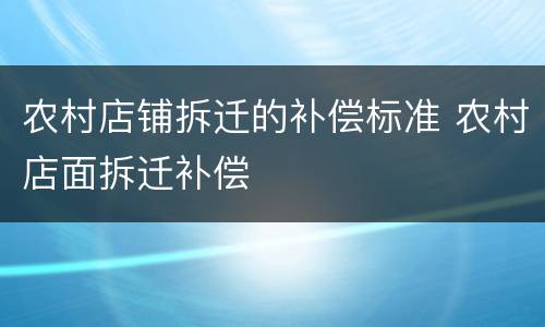 农村店铺拆迁的补偿标准 农村店面拆迁补偿