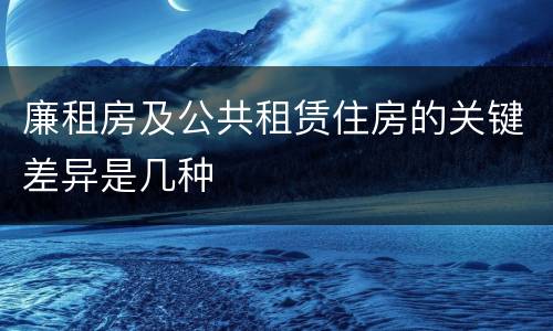 廉租房及公共租赁住房的关键差异是几种