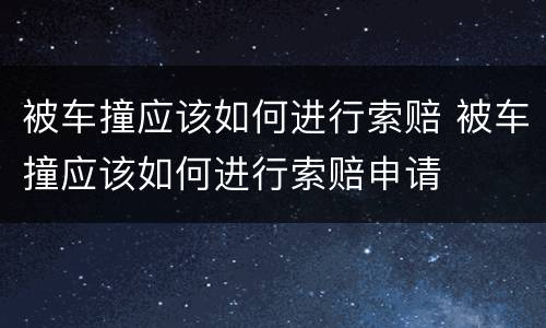 被车撞应该如何进行索赔 被车撞应该如何进行索赔申请