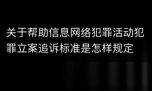 关于帮助信息网络犯罪活动犯罪立案追诉标准是怎样规定