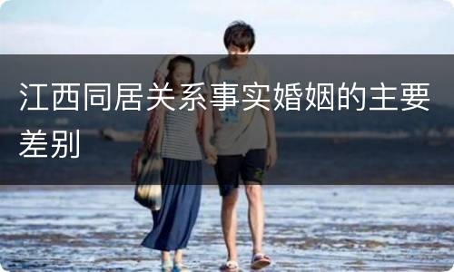 江西同居关系事实婚姻的主要差别