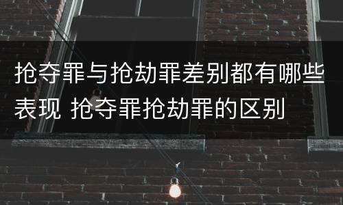 抢夺罪与抢劫罪差别都有哪些表现 抢夺罪抢劫罪的区别