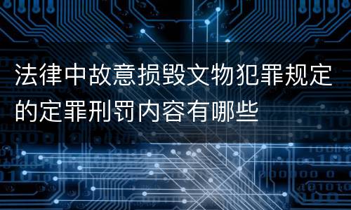 法律中故意损毁文物犯罪规定的定罪刑罚内容有哪些