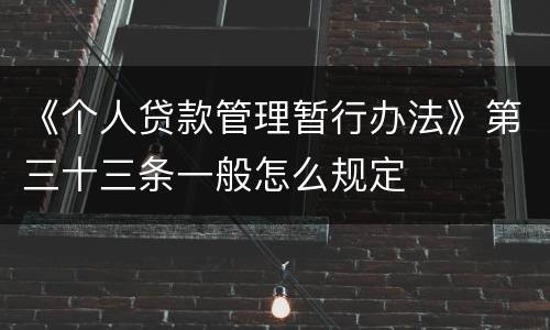 《个人贷款管理暂行办法》第三十三条一般怎么规定