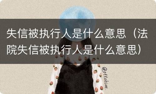 失信被执行人是什么意思（法院失信被执行人是什么意思）