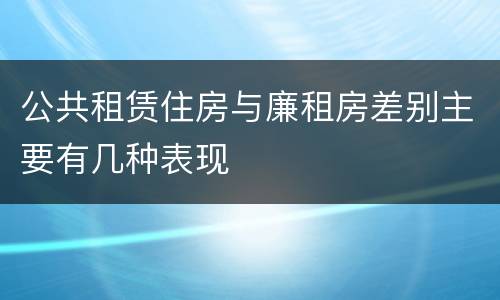 公共租赁住房与廉租房差别主要有几种表现