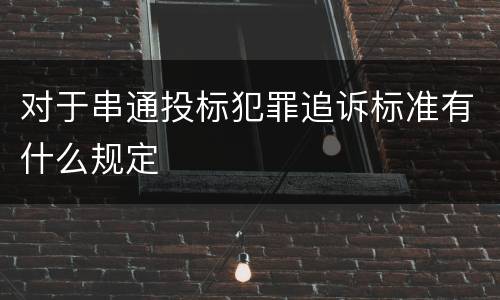 对于串通投标犯罪追诉标准有什么规定