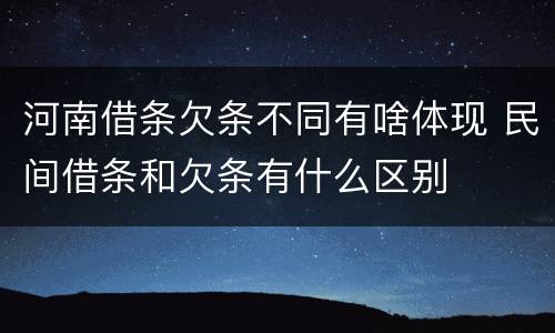 河南借条欠条不同有啥体现 民间借条和欠条有什么区别