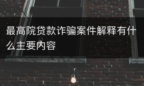 最高院贷款诈骗案件解释有什么主要内容