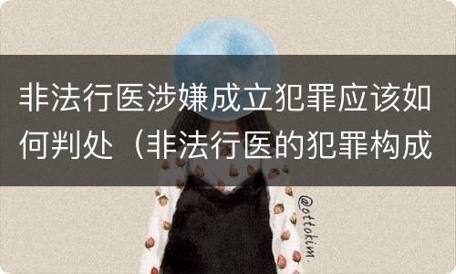 非法行医涉嫌成立犯罪应该如何判处（非法行医的犯罪构成）