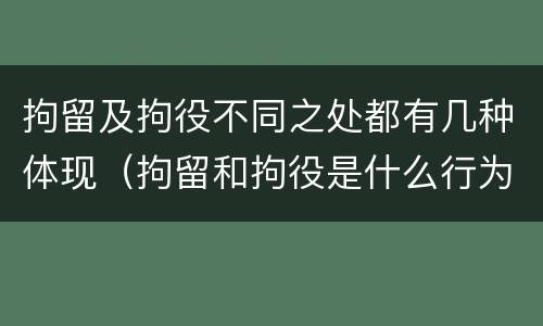 拘留及拘役不同之处都有几种体现（拘留和拘役是什么行为）